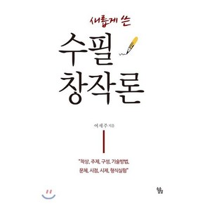 새롭게 쓴수필창작론:착상 주제 구성 기술방법 문체 시점 시제 형식실험, 소소담담, 여세주 저