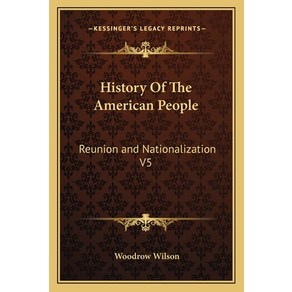 Histoy Of The Ameican People: Reunion and Nationalization V5 Papeback, Kessinge Publishing