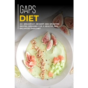 Gaps Diet: 40+ Breakfast Dessert and Smoothie Recipes designed for a healthy and balanced GAPS diet Paperback