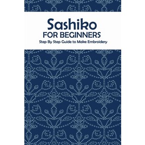 Sashiko fo Beginnes: Step By Step Guide to Make Emboidey: The Ultimate Sashiko Book Papeback, Independently Published, English, 9798590702787