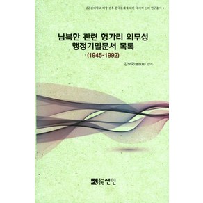 남북한 관련 헝가리 외무성 행정기밀문서 목록(1945-1992):성균관대학교 해방 전후 한국문제에 대한 국제적 논의 연구총서 1, 선인, 김보국 편역