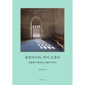 중앙아시아 막이 오른다 : 초원에서 찾아낸 12개의 이야기, 중앙아시아, 막이 오른다, 김주연(저), 파롤앤, 김주연 저