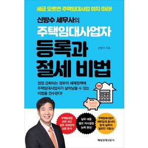 신방수 세무사의 주택임대사업자 등록과 절세 비법:주택임대사업자 세무업계 종사자 중개 실무자 일반일 지침서, 매일경제신문사