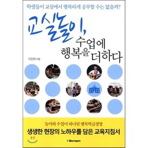 교실놀이 수업에 행복을 더하다 : 학생들이 교실에서 행복하게 공부할 수는 없을가?, 이인희 저, 아이스크림(i-Sceam)