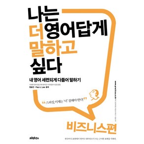 나는 더 영어답게 말하고 싶다: 비즈니스 편:내 영어 세련되게 다듬어 말하기