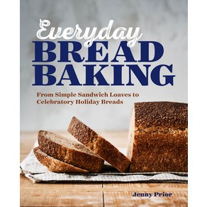 (영문도서) Everyday Bread Baking: From Simple Sandwich Loaves to Celebratory Holiday Breads Paperback