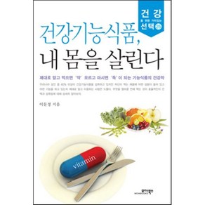 건강기능식품 내 몸을 살린다:제대로 알고 먹으면 약 모르고 마시면 독이 되는 기능식품의 건강학, 모아북스, 이문정 저