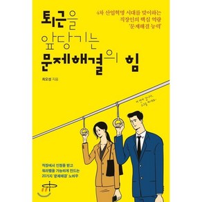 퇴근을 앞당기는 문제해결의 힘 : 4차산업혁명 시대를 맞이하는 직장인의 핵심 역량 ‘문제해결 능력’을 키우다!, 최오성 저, 피플벨류HS