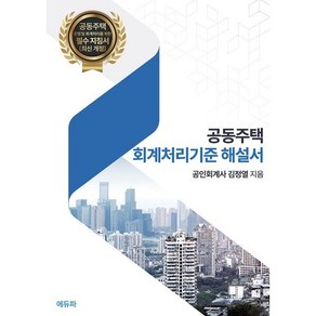 공동주택 회계처리기준 해설서 : 아파트 등 공동주택 운영 및 회계처리를 위한 필수 지침서, 김정열 저, 에듀파