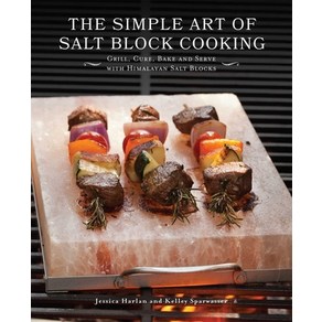 The Simple Art of Salt Block Cooking: Grill Cure Bake and Serve with Himalayan Salt Blocks Paperback