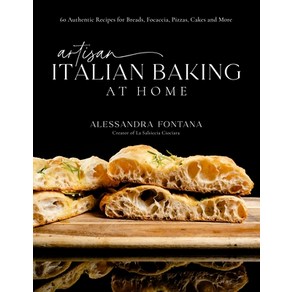 (영문도서) Artisan Italian Baking at Home: 60 Authentic Recipes for Breads Focaccia Pizzas Cakes and ... Hardcover