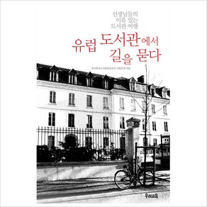 유럽 도서관에서 길을 묻다:선생님들의 이유 있는 도서관 여행