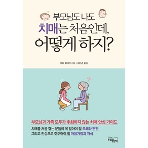 부모님도 나도 치매는 처음인데 어떻게 하지?:부모님과 가족 모두가 후회하지 않는 치매 안심 가이드, 느낌이있는책, 와다 히데키