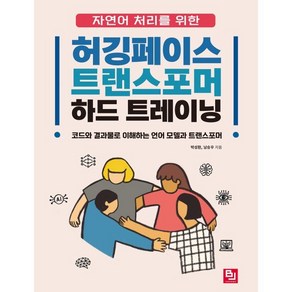 자연어 처리를 위한허깅페이스 트랜스포머 하드 트레이닝:코드와 결과물로 이해하는 언어 모델과 트랜스포머, 허깅페이스 트랜스포머 하드 트레이닝, 박성환, 남승우(저), 비제이퍼블릭, 박성환,남승우 공저