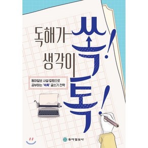 독해가 쏙! 생각이 톡! : 동아일보 사설 칼럼으로 공부하는 ‘쏙톡’ 글쓰기 전략, 정규희,이만석,김광원 공저, 동아일보사