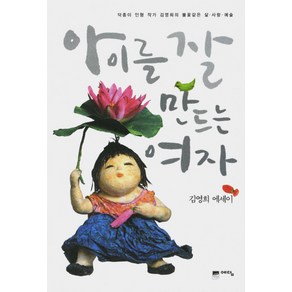 아이를 잘 만드는 여자 : 닥종이 인형 작가 김영희의 불꽃같은 삶사랑예술