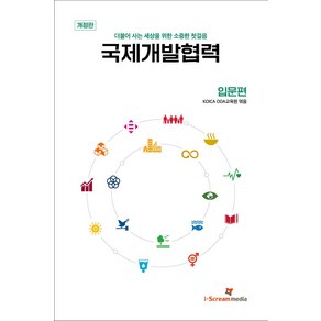 국제개발협력: 입문편:더불어 사는 세상을 위한 소중한 첫걸음, KOICA ODA교육원 저, 아이스크림미디어