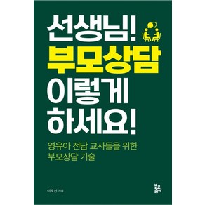 선생님! 부모상담 이렇게 하세요!:영유아 전담 교사들을 위한 부모상담 기술, 북코리아, 이호선