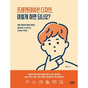 프레젠테이션 디자인 이렇게 하면 되나요?:한번 배우면 평생 써먹는 슬라이드 & 보고서 디자인 가이드, 제이펍