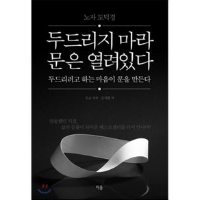 두드리지 마라 문은 열려있다 두드리려고 하는 마음이 문을 만든다:노자 도덕경