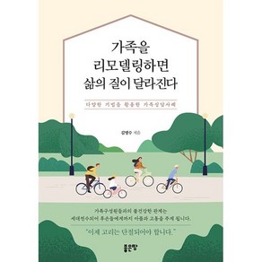 [좋은땅]가족을 리모델링하면 삶의 질이 달라진다 : 다양한 기법을 활용한 가족상담사례, 좋은땅, 김명수