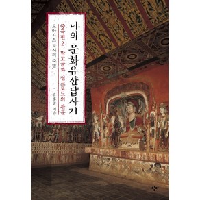 나의 문화유산답사기 중국편 2: 막고굴과 실크로드의 관문:오아시스 도시의 숙명, 창비, 유홍준