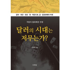 [다락방]달러의 시대는 저무는가? : 달러·위안·유료·엔·파운드화 금·암호화폐의 미래, 다락방, 이철환