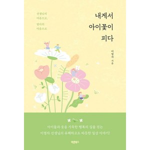 내게서 아이꽃이 피다:선생님의 마음으로 엄마의 마음으로, 바른북스, 이영자