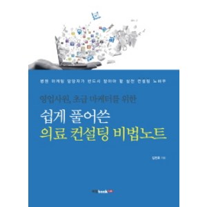 영업사원 초급 마케터를 위한 쉽게 풀어쓴 의료 컨설팅 비법노트:병원 마케팅 담당자가 반드시 알아야 할 실전 컨설팅 노하우, 북랩, 김진호 저