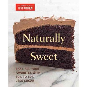 Naturally Sweet: Bake All Your Favorites With 30% to 50% Less Sugar, Americas Test Kitchen