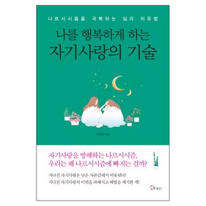 나를 행복하게 하는 자기 사랑의 기술:나르시시즘을 극복하는 심리 치유법, 소울메이트, 이계정 편