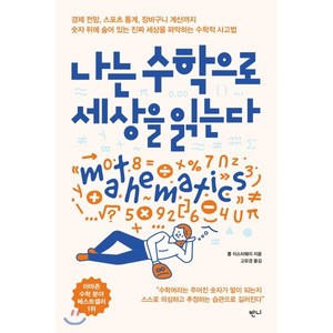 나는 수학으로 세상을 읽는다 : 경제 전망 스포츠 통계 장바구니 계산까지 숫자 뒤에 숨어 있는 진짜 세상을 파악하는 수학적 사고법, 롭 이스터웨이 저/고유경 역, 반니