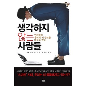 생각하지 않는 사람들:인터넷이 우리의 뇌 구조를 바꾸고 있다, 청림출판