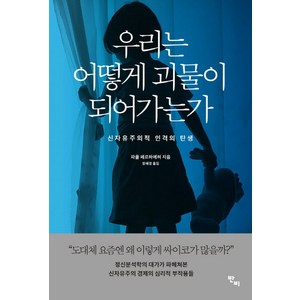 우리는 어떻게 괴물이 되어가는가:신자유주의적 인격의 탄생, 반비, 파울 페르하에허 저/장혜경 역