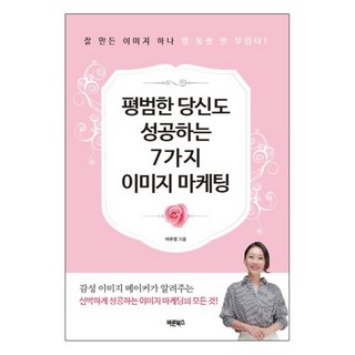 평범한 당신도 성공하는 7가지 이미지 마케팅 : 잘 만든 이미지 하나 열 통장 안 부럽다, 바른북스, 이주영