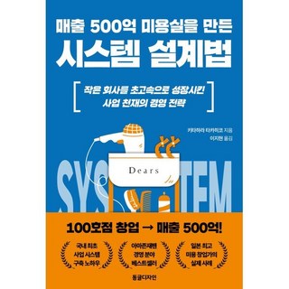 매출 500억 미용실을 만든 시스템 설계법:작은 회사를 초고속으로 성장시킨 사업 천재의 경영 전략, 매출 500억 미용실을 만든 시스템 설계법, 키타하라 타카히코(저) / 이지현(역), 동글디자인, 키타하라 타카히코