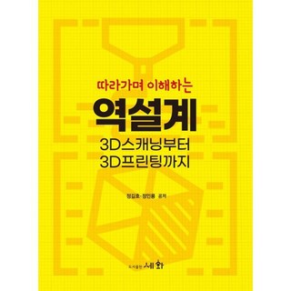 따라가며 이해하는 역설계 3D 스캐닝부터 3D프린팅까지, 정길호,정인룡 공저, 세화(박룡)