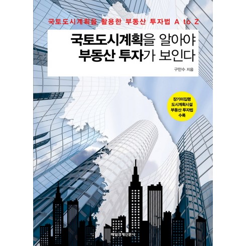 국토도시계획을 알아야 부동산 투자가 보인다:국토도시계획을 활용한 부동산 투자법 A to Z, 매경출판, 구만수 저