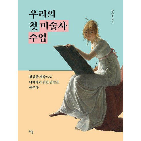 미술사수업 - 우리의 첫 미술사 수업:평등한 세상으로 나아가기 위한 관점을 배우다, 이봄, 강은주