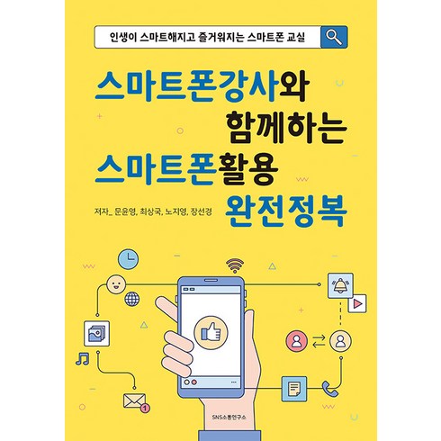 [에스엔에스소통연구소]스마트폰강사와 함께하는 스마트폰활용 완전정복 : 인생이 스마트해지고 즐거워지는 스마트폰 교실, 에스엔에스소통연구소