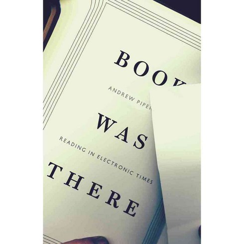 Book Was There: Reading in Electronic Times, Univ of Chicago Pr