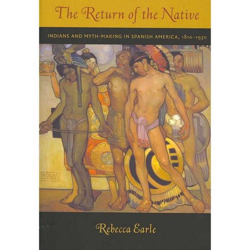 The Return of the Native: Indians and Myth-Making in Spanish America 1810–1930, Duke Univ Pr