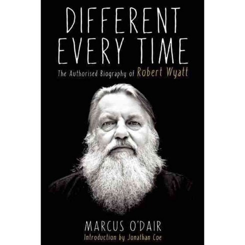 Different Every Time: A Authorised Biography of Robert Wyatt, Soft Skull Pr
