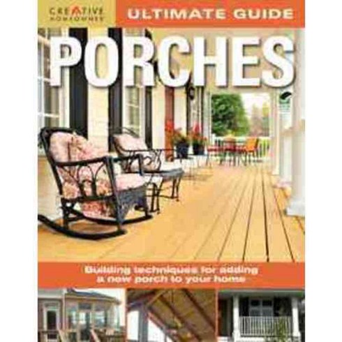 Porches: Building Techniques for Adding a New Porch to Your Home, Creative Homeowner Pr