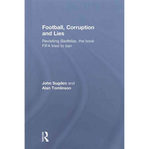 Football Corruption and Lies: Revisiting Badfellas the Book Fifa Tried to Ban, Routledge