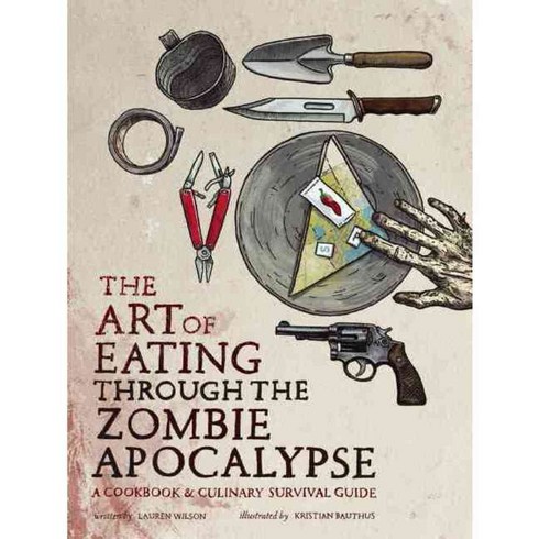 The Art of Eating Through the Zombie Apocalypse: A Cookbook & Culinary Survival Guide, Benbella Books