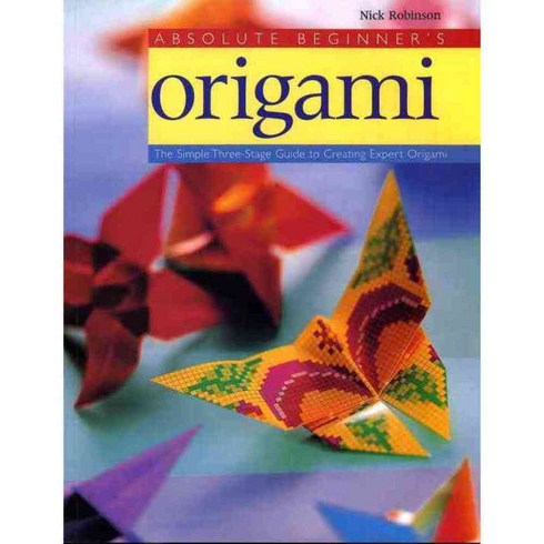 Absolute Beginners Origami: The Simple Three Stage Guide to Creating Expert Origami, Clarkson Potter