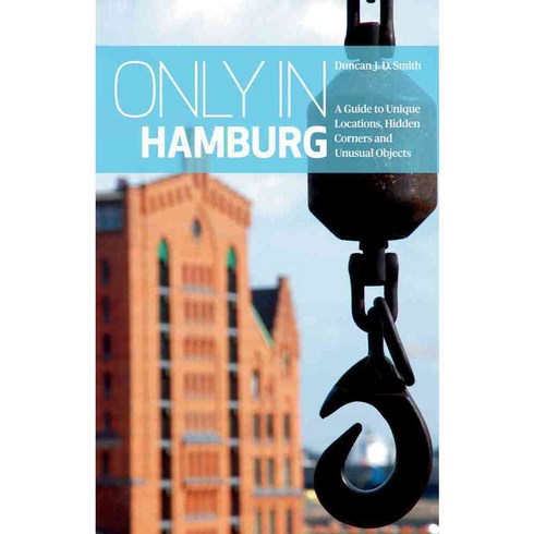 Only in Hamburg: A Guide to Unique Locations Hidden Corners and Unusual Objects, The Urban Explorer