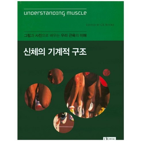 [CK Books(씨케이북스)]신체의 기계적 구조(인터넷전용상품):그림과 사진으로 배우는 우리 근육의 이해_씨케이북스 편집부_2014, CK Books(씨케이북스), 편집부 저