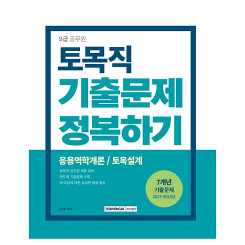 9급 공무원 토목직 기출문제 정복하기 : 응용역학개론 / 토목설계 토목직 공무원 채용 대비 7개년 기출문제 2017~2023년, 서원각